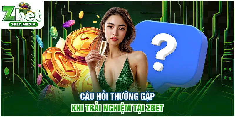 Câu hỏi thường gặp khi trải nghiệm tại ZBET