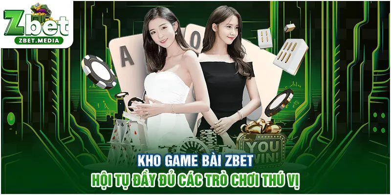 Kho game bài ZBET hội tụ đầy đủ các trò chơi thú vị